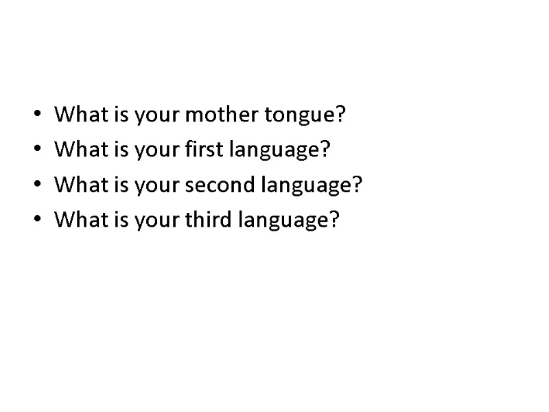 What is your mother tongue?  What is your first language? What is your